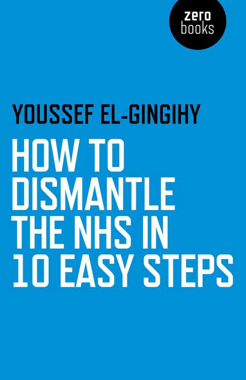 Book cover of How to Dismantle the NHS in 10 Easy Steps