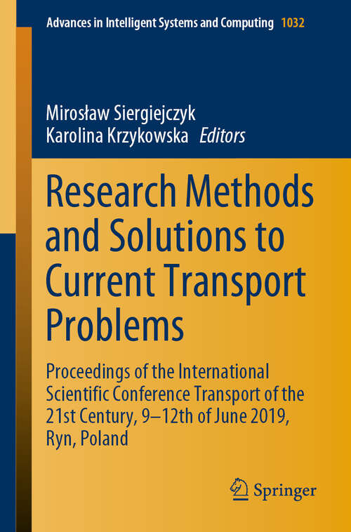 Book cover of Research Methods and Solutions to Current Transport Problems: Proceedings of the International Scientific Conference Transport of the 21st Century, 9– 12th of June 2019, Ryn, Poland (1st ed. 2020) (Advances in Intelligent Systems and Computing #1032)