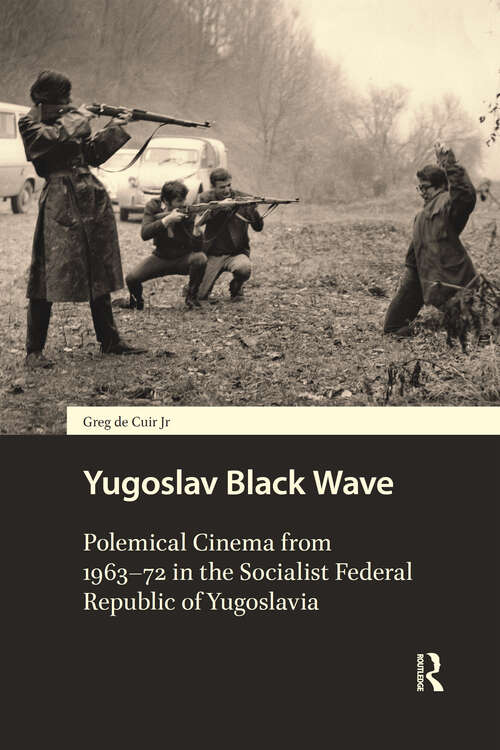 Book cover of Yugoslav Black Wave: Polemical Cinema from 1963–72 in the Socialist Federal Republic of Yugoslavia (1) (Eastern European Screen Cultures)