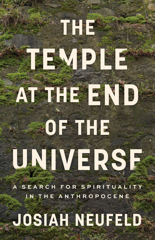 Book cover of The Temple at the End of the Universe: A Search for Spirituality in the Anthropocene