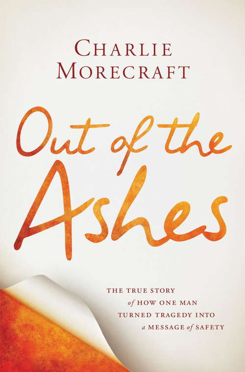 Book cover of Out of the Ashes: The True Story of How One Man Turned Tragedy into a Message of Safety