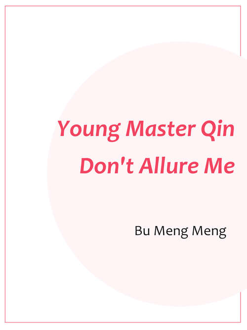 Young Master Qin, Don't Allure Me: Volume 1 (Volume 1 #1)