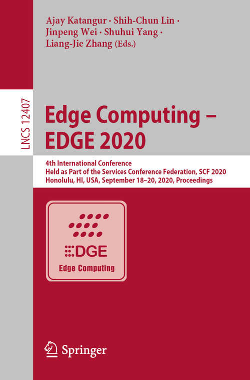 Edge Computing – EDGE 2020: 4th International Conference, Held as Part of the Services Conference Federation, SCF 2020, Honolulu, HI, USA, September 18-20, 2020, Proceedings (Lecture Notes in Computer Science #12407)