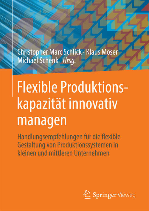 Book cover of Flexible Produktionskapazität innovativ managen: Handlungsempfehlungen für die flexible Gestaltung von Produktionssystemen in kleinen und mittleren Unternehmen (2014)