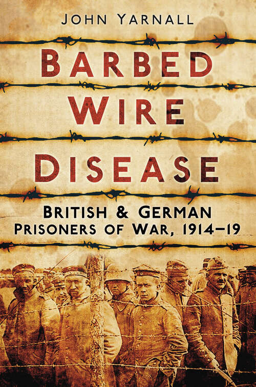 Book cover of Barbed Wire Disease: British &amp; German Prisoners of War, 1914-19