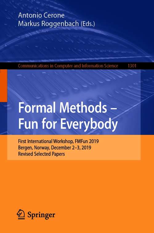 Formal Methods – Fun for Everybody: First International Workshop, FMFun 2019, Bergen, Norway, December 2–3, 2019, Revised Selected Papers (Communications in Computer and Information Science #1301)
