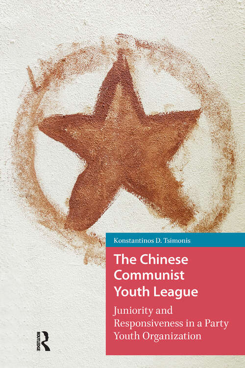 Book cover of The Chinese Communist Youth League: Juniority and Responsiveness in a Party Youth Organization (1) (China: From Revolution to Reform)