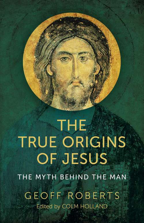 Book cover of The True Origins of Jesus: The Myth behind the Man