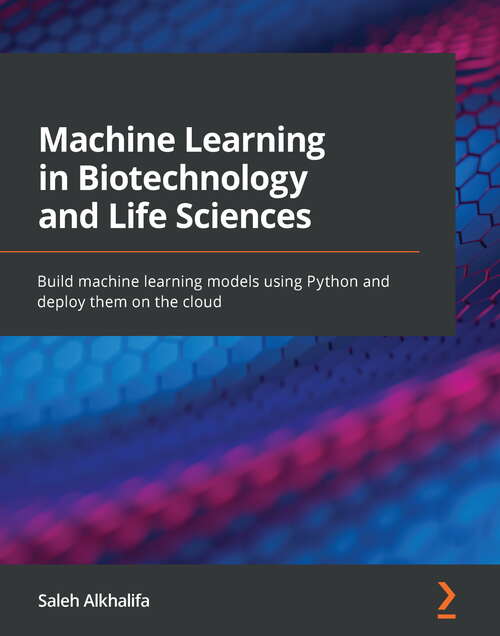 Book cover of Machine Learning in Biotechnology and Life Sciences: Build machine learning models using Python and deploy them on the cloud