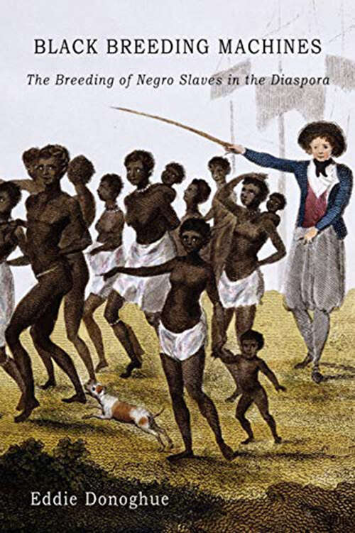 Book cover of Black Breeding Machines: The Breeding of Negro Slaves in the Diaspora