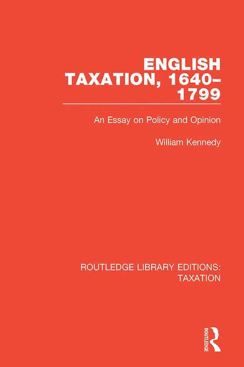 English Taxation, 1640-1799: An Essay on Policy and Opinion (Routledge Library Editions: Taxation #1)