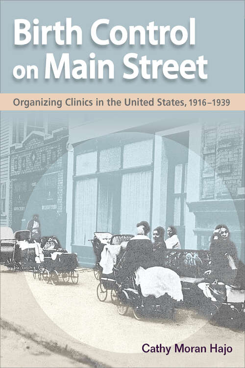 Book cover of Birth Control on Main Street: Organizing Clinics in the United States, 1916-1939