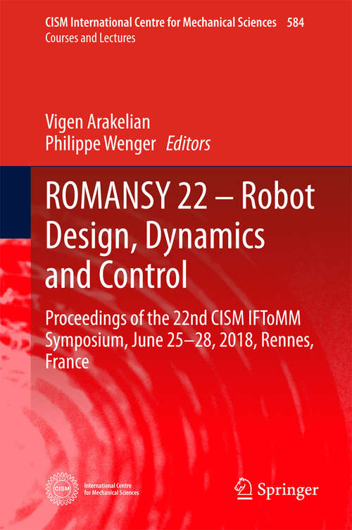 ROMANSY 22 – Robot Design, Dynamics and Control: Proceedings Of The 22nd Cism Iftomm Symposium, June 25-28, 2018, Rennes, France (CISM International Centre for Mechanical Sciences #584)