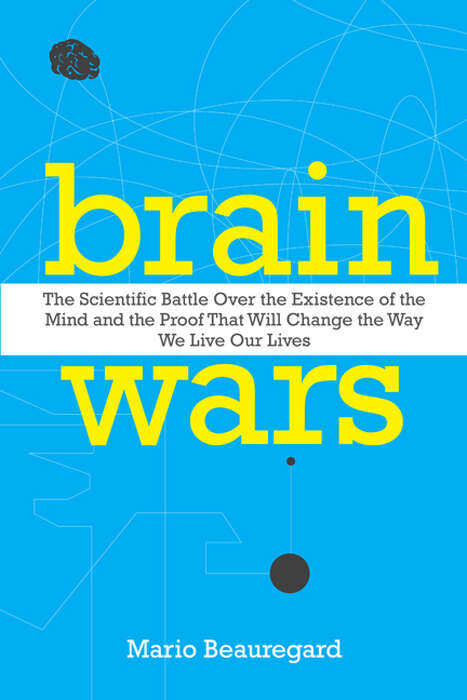Book cover of Brain Wars: The Scientific Battle Over the Existence of the Mind and the Proof That Will Change the Way We Live Our Lives