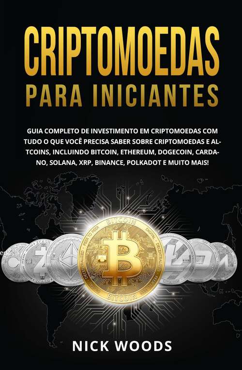 Book cover of Criptomoedas para Iniciantes: Guia Completo De Investimento Em Criptomoedas Com Tudo O Que Você Precisa Saber Sobre Criptomoedas