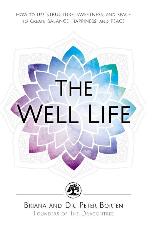 Book cover of The Well Life: How to Use Structure, Sweetness, and Space to Create Balance, Happiness, and Peace