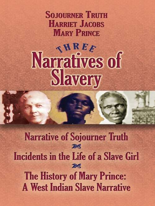 Three Narratives of Slavery: Narrative Of Sojourner Truth; Incidents In The Life Of A Slave Girl; The History Of Mary Prince: A West Indian Slave Narrative (African American)