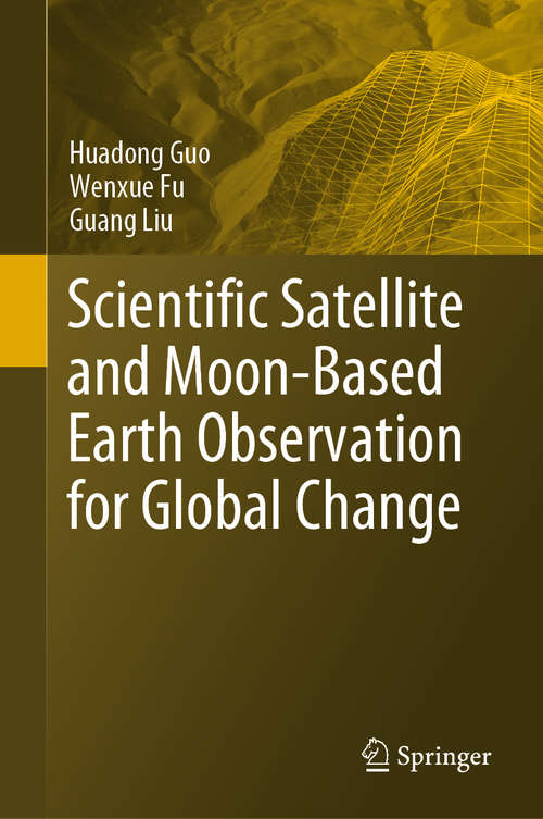 Scientific Satellite and Moon-Based Earth Observation for Global Change (Springer Remote Sensing/photogrammetry Ser.)