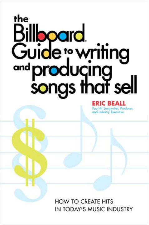 Book cover of The Billboard Guide to Writing and Producing Songs That Sell: How to Create Hits in Today's Music Industry