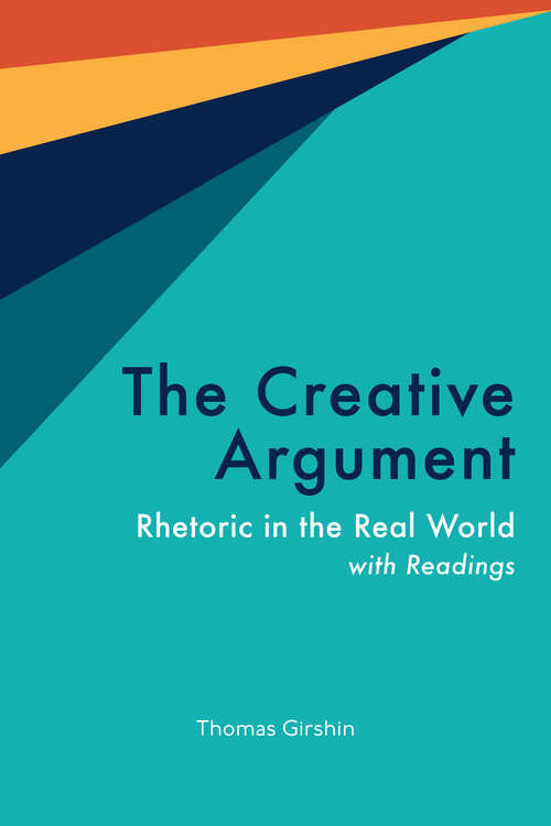 Book cover of The Creative Argument: Rhetoric in the Real World, with Readings