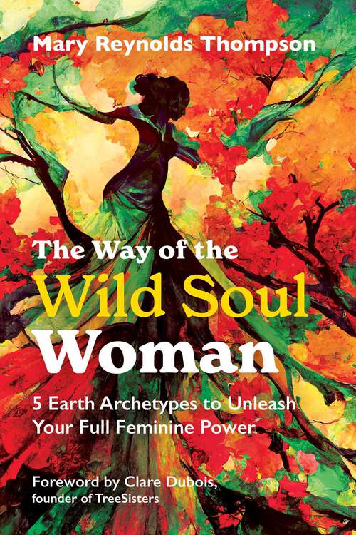 Book cover of The Way of the Wild Soul Woman: 5 Earth Archetypes to Unleash Your Full Feminine Power (2nd Edition, New Edition of A Wild Soul Woman)