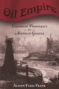 Oil Empire: Visions of Prosperity in Austrian Galicia