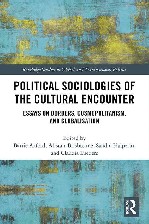 Political Sociologies of the Cultural Encounter: Essays on Borders, Cosmopolitanism, and Globalization (Routledge Studies in Global and Transnational Politics)