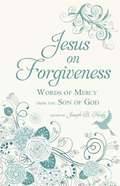 Jesus on Forgiveness: Words of Mercy from the Son of God