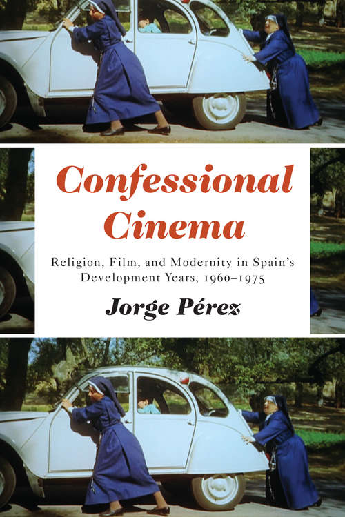 Book cover of Confessional Cinema: Religion, Film, and Modernity in Spain’s Development Years, 1960–1975
