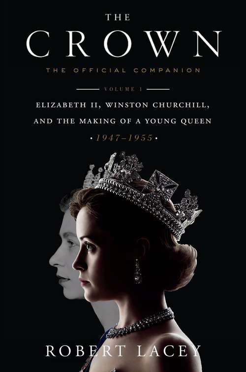 Book cover of The Crown: The Official Companion, Volume 1: Elizabeth II, Winston Churchill, and the Making of a Young Queen (1947-1955)