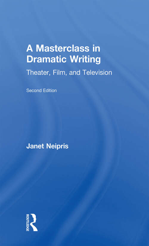 Book cover of A Masterclass in Dramatic Writing: Theater, Film, and Television