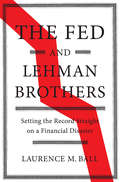 The Fed and Lehman Brothers: Setting The Record Straight On A Financial Disaster (Studies In Macroeconomic History Ser.)