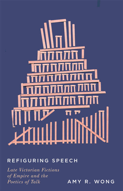 Book cover of Refiguring Speech: Late Victorian Fictions of Empire and the Poetics of Talk