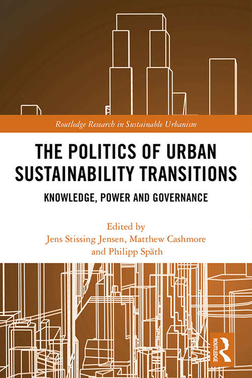 The Politics of Urban Sustainability Transitions: Knowledge, Power and Governance (Routledge Research in Sustainable Urbanism)