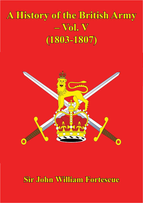 A History Of The British Army – Vol. V – (1803-1807)