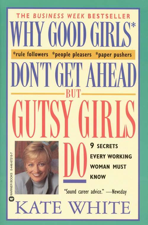 Why Good Girls Don't Get Ahead... But Gutsy Girls Do: Nine Secrets Every Working Woman Must Know