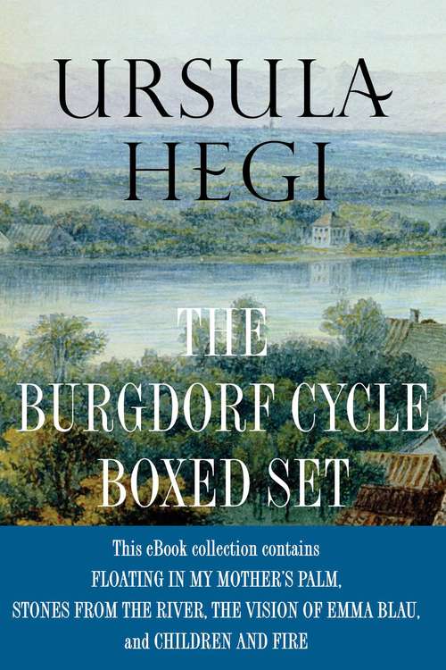 Book cover of Ursula Hegi The Burgdorf Cycle Boxed Set: Floating in My Mother's Palm, Stones from the River, The Vision of Emma Blau. Children and Fire