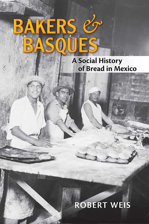 Book cover of Bakers and Basques: A Social History of Bread in Mexico