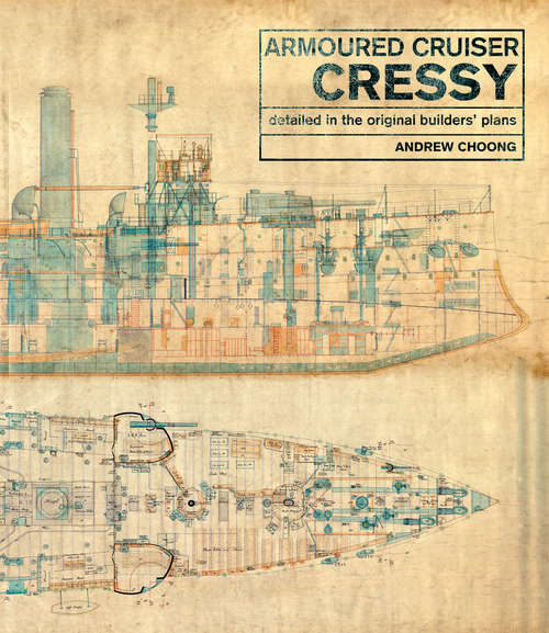 Armoured Cruiser Cressy: Detailed in the Original Builders' Plans