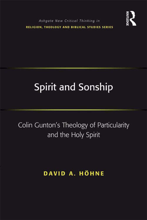 Spirit and Sonship: Colin Gunton's Theology of Particularity and the Holy Spirit (Routledge New Critical Thinking in Religion, Theology and Biblical Studies)