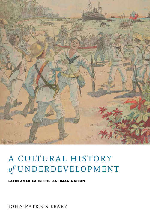 Book cover of A Cultural History of Underdevelopment: Latin America in the U.S. Imagination