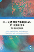 Religion and Worldviews in Education: The New Watershed (Routledge Research in Religion and Education)