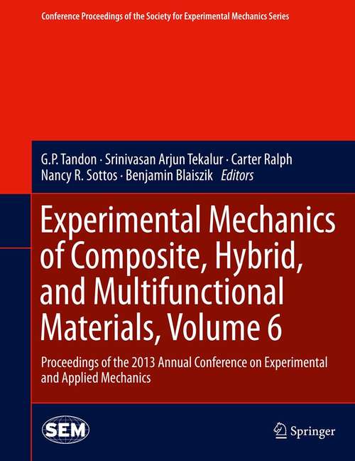 Experimental Mechanics of Composite, Hybrid, and Multifunctional Materials, Volume 6: Proceedings of the 2013 Annual Conference on Experimental and Applied Mechanics