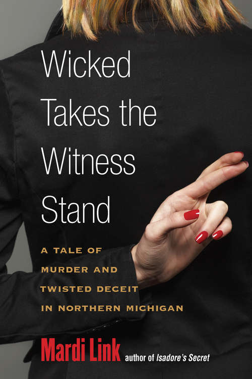 Book cover of Wicked Takes the Witness Stand: A Tale of Murder and Twisted Deceit in Northern Michigan