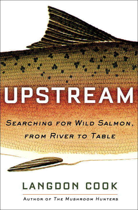 Book cover of Upstream: Searching for Wild Salmon, from River to Table