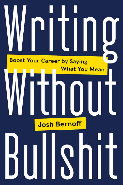 Book cover of Writing Without Bullshit: Boost Your Career by Saying What You Mean