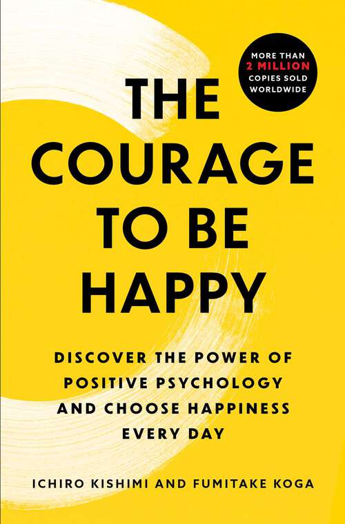 Book cover of The Courage to Be Happy: The Japanese Phenomenon That Shows You That True Contentment Is Within Your Power