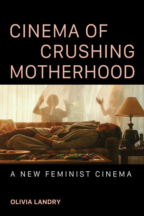 Book cover of Cinema of Crushing Motherhood: A New Feminist Cinema