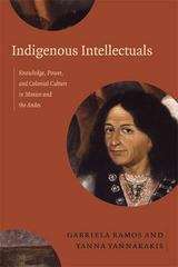 Book cover of Indigenous Intellectuals: Knowledge, Power, and Colonial Culture in Mexico and the Andes