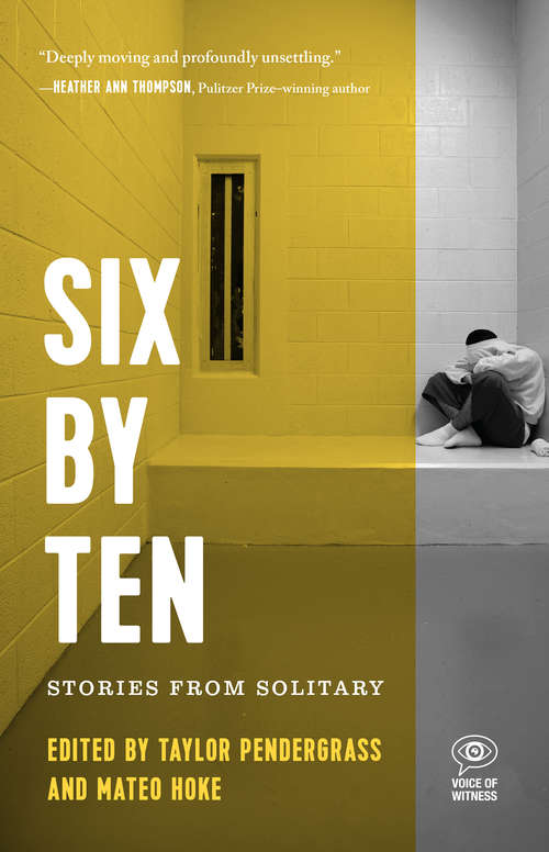 Book cover of Six by Ten: Stories from Solitary (Voice of Witness)